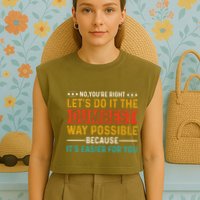 No Youre Right Lets Do It The Dumbest Way Possible Garment-Dyed Women's Muscle Tee