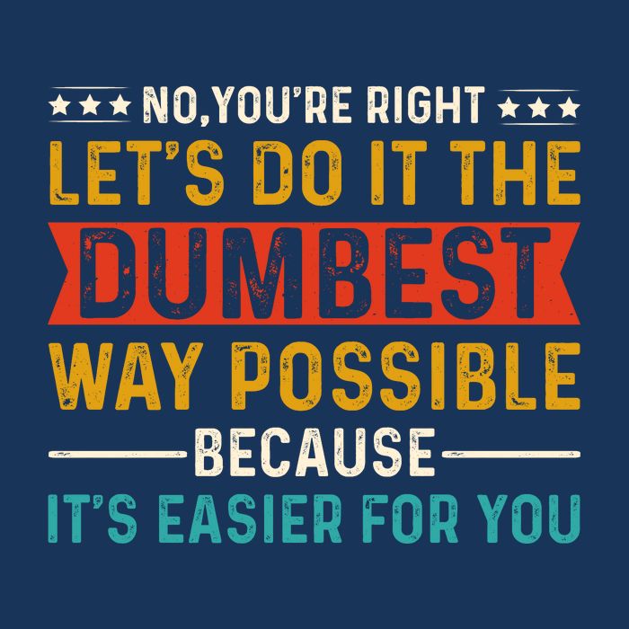 No Youre Right Lets Do It The Dumbest Way Possible Infant Baby Jersey Bodysuit