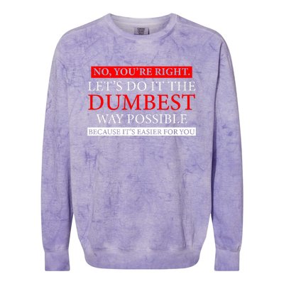 No Youre Right Lets Do It The Dumbest Way Possible Colorblast Crewneck Sweatshirt