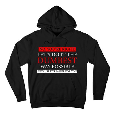 No Youre Right Lets Do It The Dumbest Way Possible Hoodie