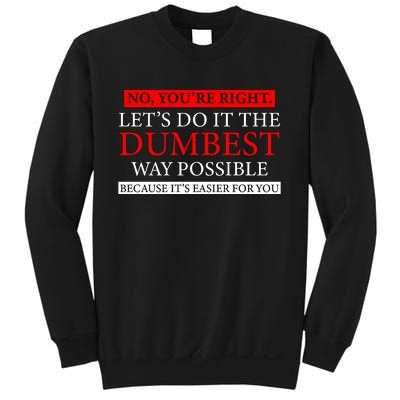 No Youre Right Lets Do It The Dumbest Way Possible Sweatshirt