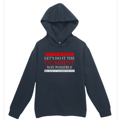 No Youre Right Lets Do It The Dumbest Way Possible Urban Pullover Hoodie