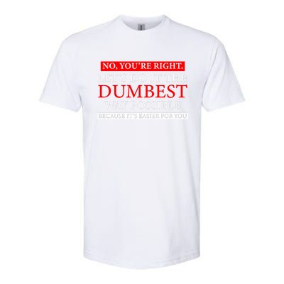 No Youre Right Lets Do It The Dumbest Way Possible Softstyle CVC T-Shirt