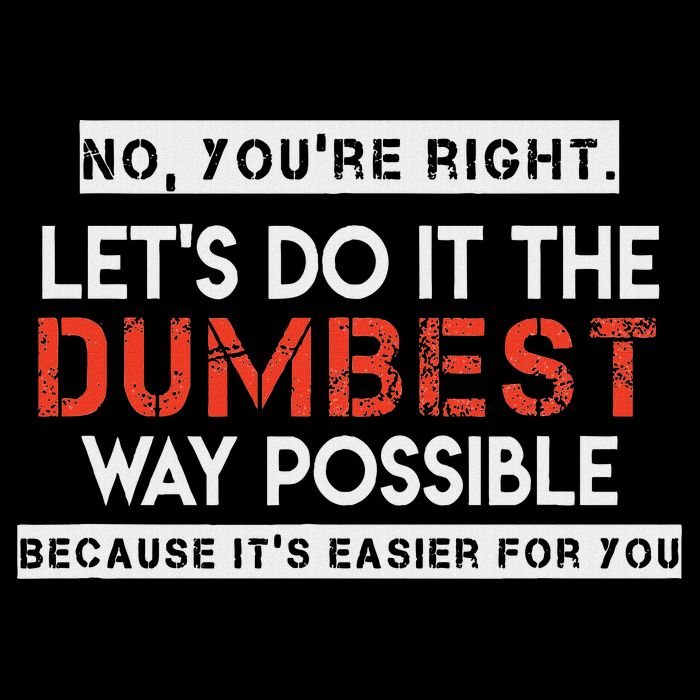 No, You're Right. Let's Do It The Dumbest Way Possible Flat Bill Trucker Hat