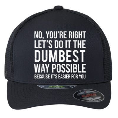 No Youre Right Lets Do It The Dumbest Way Possible Flexfit Unipanel Trucker Cap