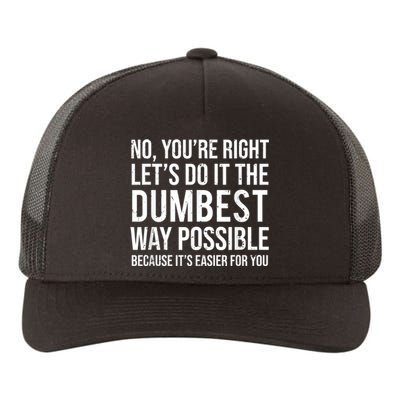 No Youre Right Lets Do It The Dumbest Way Possible Yupoong Adult 5-Panel Trucker Hat