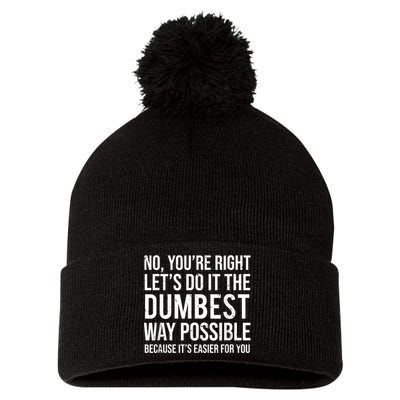 No Youre Right Lets Do It The Dumbest Way Possible Pom Pom 12in Knit Beanie