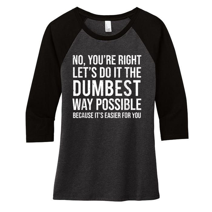 No Youre Right Lets Do It The Dumbest Way Possible Women's Tri-Blend 3/4-Sleeve Raglan Shirt