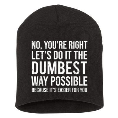 No Youre Right Lets Do It The Dumbest Way Possible Short Acrylic Beanie