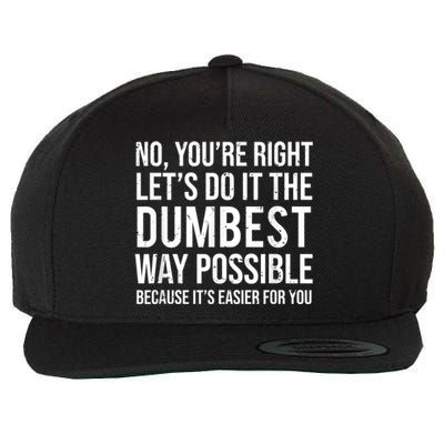 No Youre Right Lets Do It The Dumbest Way Possible Wool Snapback Cap