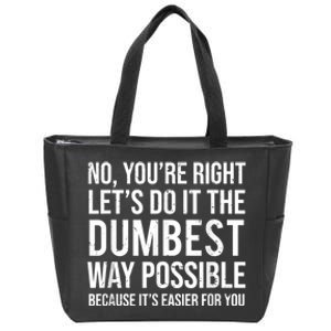 No Youre Right Lets Do It The Dumbest Way Possible Zip Tote Bag