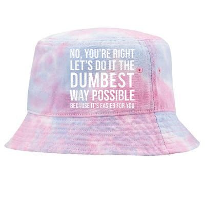 No Youre Right Lets Do It The Dumbest Way Possible Tie-Dyed Bucket Hat