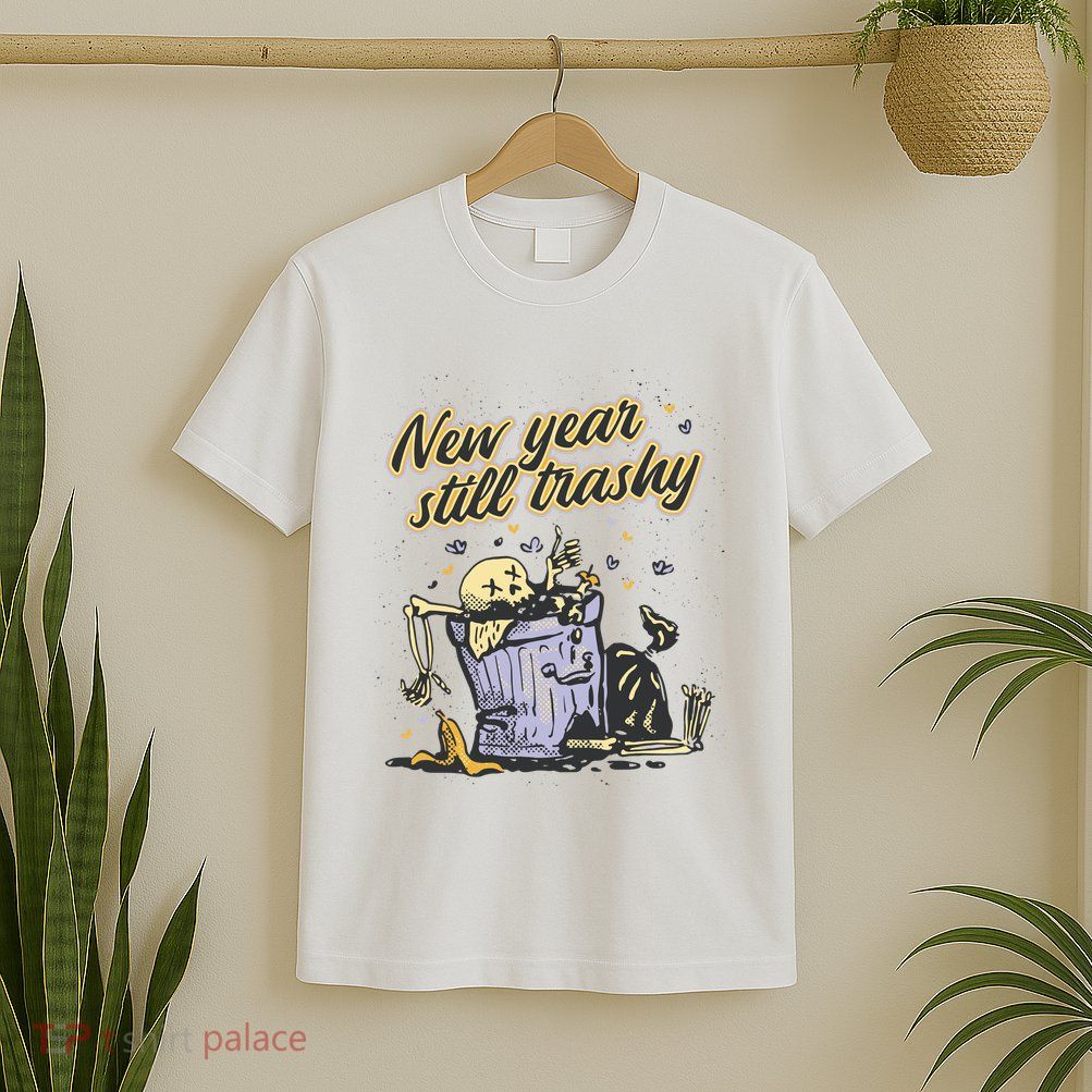 New Years Still Trashy Funny NYE T-Shirt