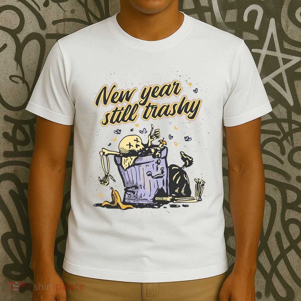 New Years Still Trashy Funny NYE T-Shirt