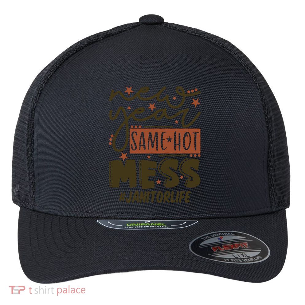 New Year Same Hot Mess Janitor Life Gift Flexfit Unipanel Trucker Cap