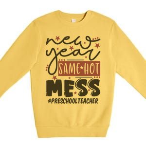 New Year Same Hot Mess Preschool Teacher Gift Premium Crewneck Sweatshirt