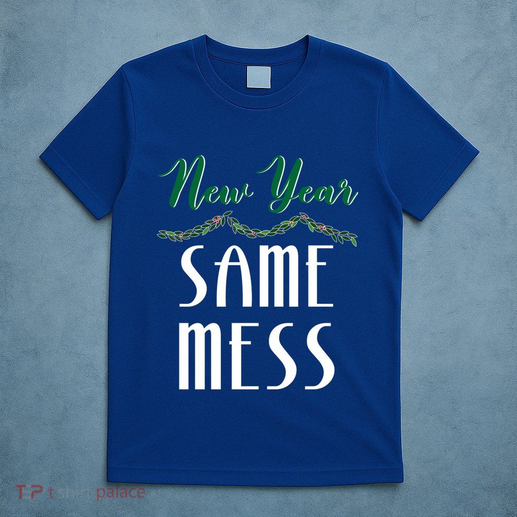 New Year Same Mess Funny 31st Night Happy New YearS Eve Gift T-Shirt