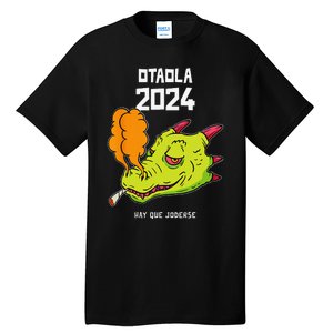 Otaola 2024 Hay Que Joderse Funny Dragon Marijuana Legal Tall T-Shirt