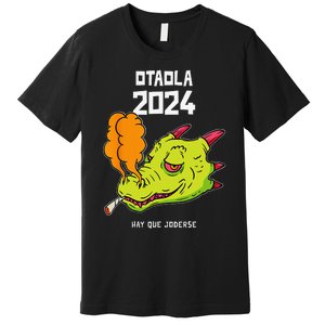 Otaola 2024 Hay Que Joderse Funny Dragon Marijuana Legal Premium T-Shirt