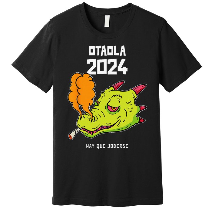 Otaola 2024 Hay Que Joderse Funny Dragon Marijuana Legal Premium T-Shirt