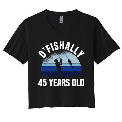 Ofishally 45 Years Old Fisherman 45th Birthday Fishing Women's Crop Top Tee