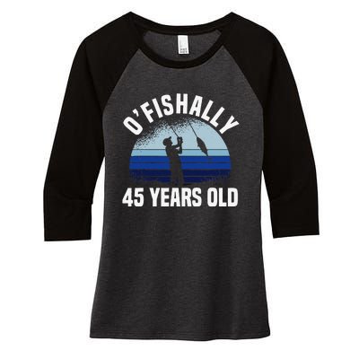 Ofishally 45 Years Old Fisherman 45th Birthday Fishing Women's Tri-Blend 3/4-Sleeve Raglan Shirt