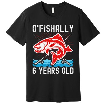 OFishally 6 Years Old Funny Birthday Fishing Premium T-Shirt