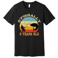 OFishally 9 Years Old Fishing Birthday Theme Party 9th Premium T-Shirt