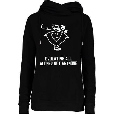 Ovulating All Alone Not Anymore Womens Funnel Neck Pullover Hood