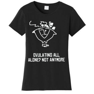 Ovulating All Alone Not Anymore Women's T-Shirt