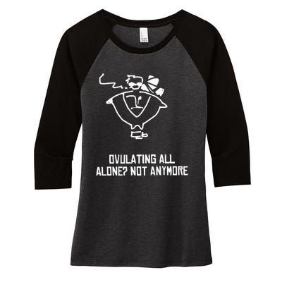 Ovulating All Alone Not Anymore Women's Tri-Blend 3/4-Sleeve Raglan Shirt