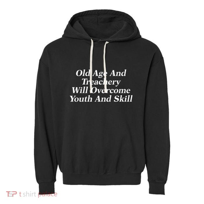 Old Age And Treachery Will Overcome And Skill Apparel Garment-Dyed Fleece Hoodie