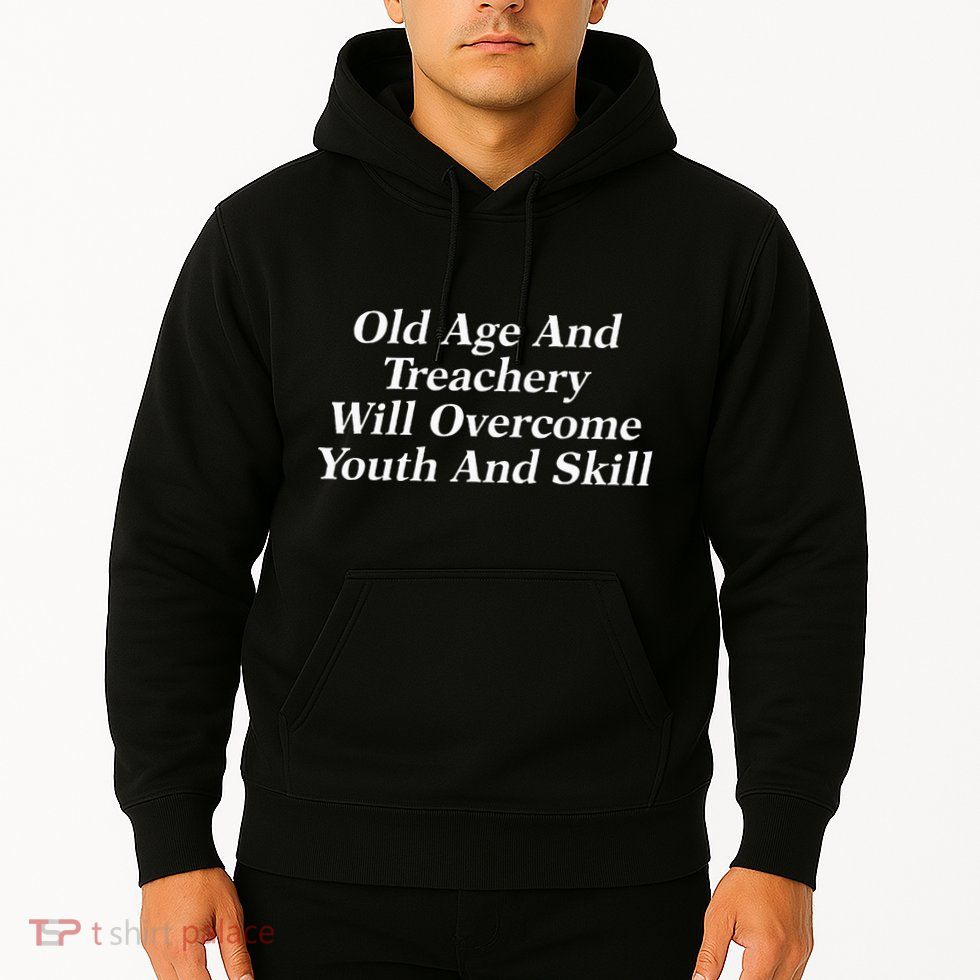 Old Age And Treachery Will Overcome And Skill Apparel Hoodie