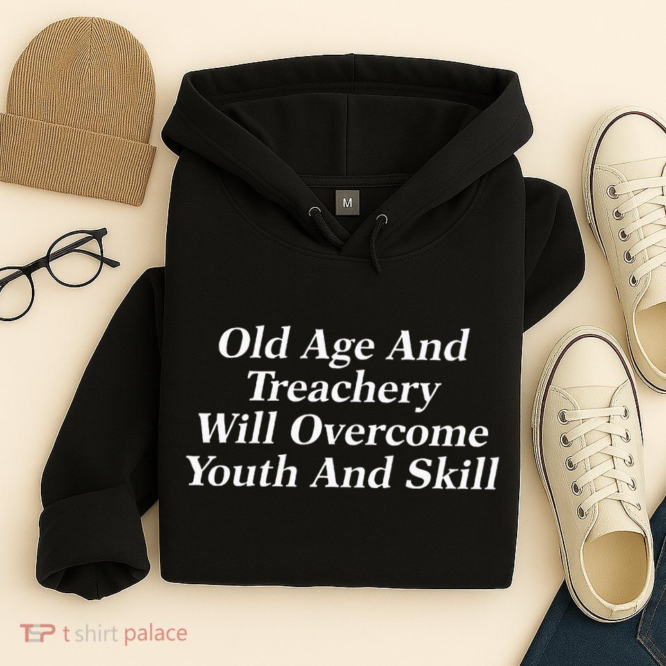 Old Age And Treachery Will Overcome And Skill Apparel Hoodie