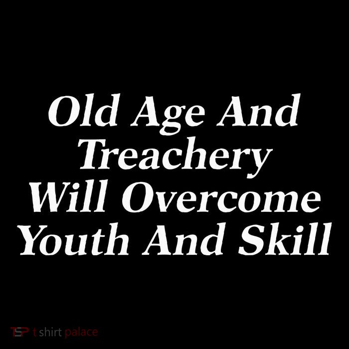 Old Age And Treachery Will Overcome And Skill Apparel T-Shirt