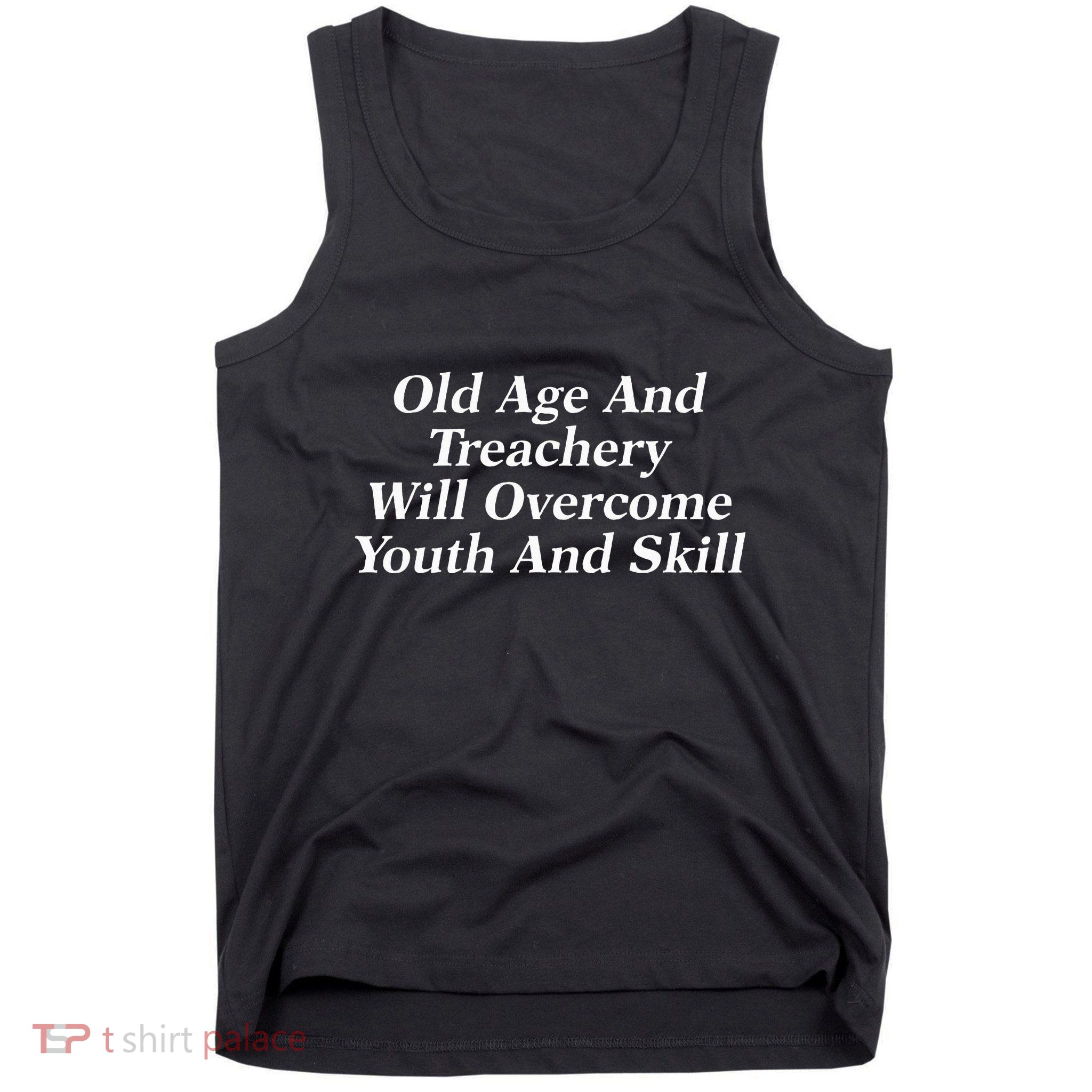 Old Age And Treachery Will Overcome And Skill Apparel Tank Top