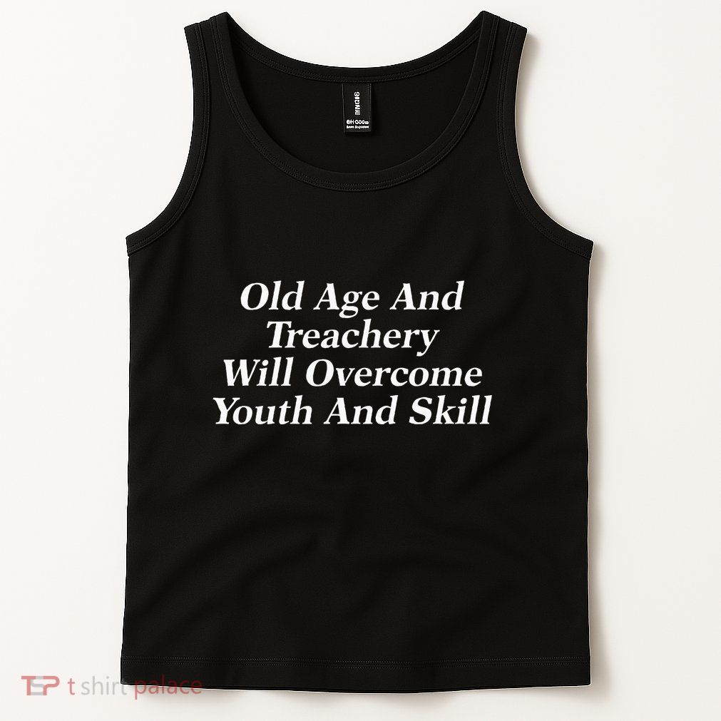Old Age And Treachery Will Overcome And Skill Apparel Tank Top