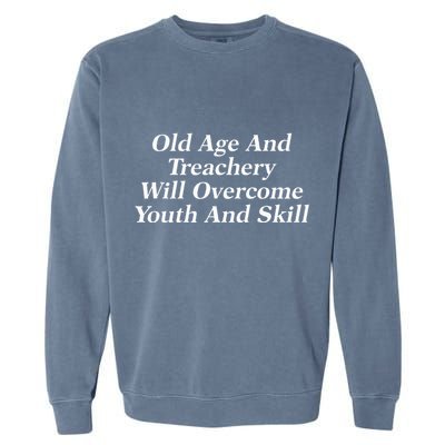 Old Age And Treachery Will Overcome And Skill Apparel Garment-Dyed Sweatshirt