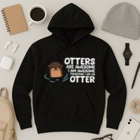 Otters Are Awesome IM Awesome Therefore I Am An Otter Hoodie