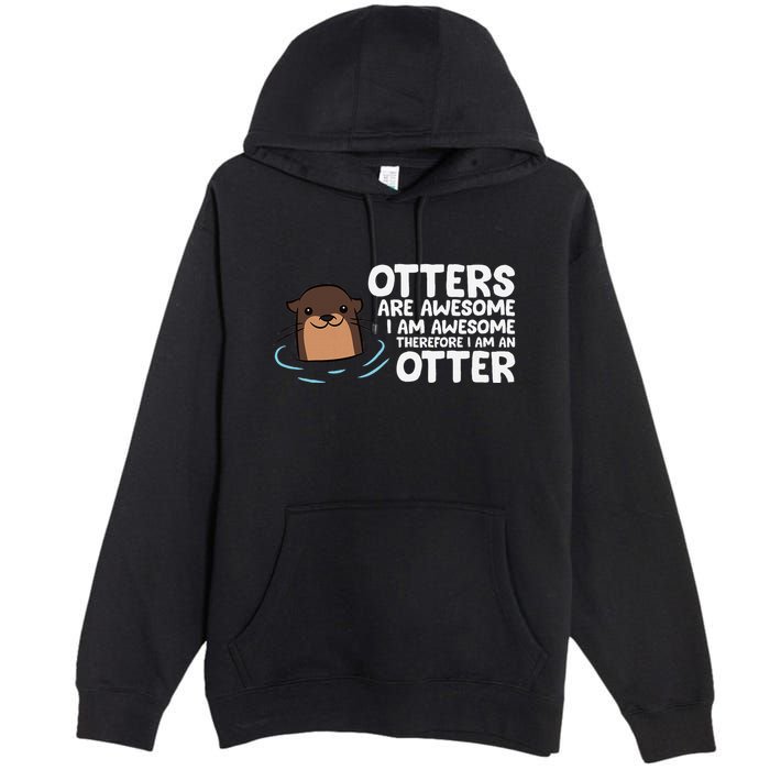 Otters Are Awesome IM Awesome Therefore I Am An Otter Premium Pullover Hoodie