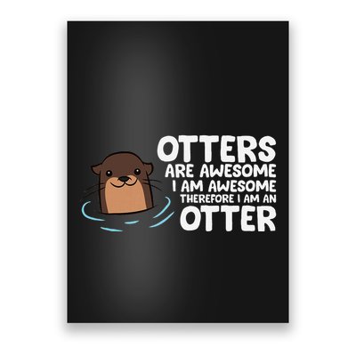Otters Are Awesome IM Awesome Therefore I Am An Otter Poster