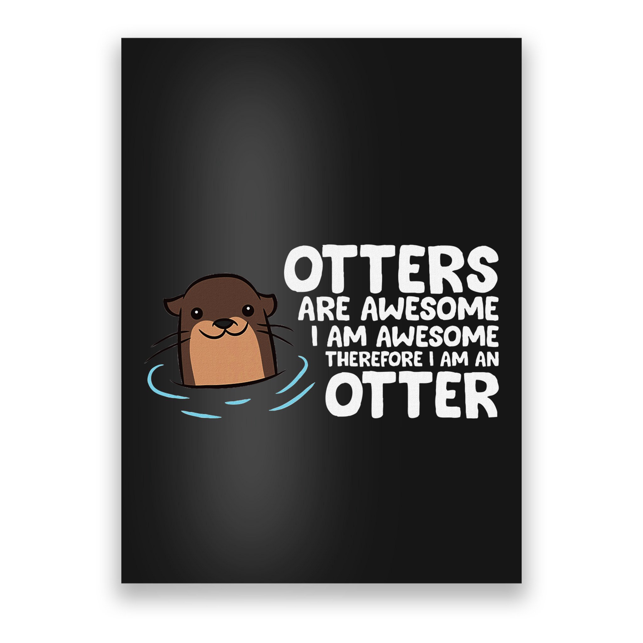 Otters Are Awesome IM Awesome Therefore I Am An Otter Poster
