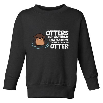 Otters Are Awesome IM Awesome Therefore I Am An Otter Toddler Sweatshirt