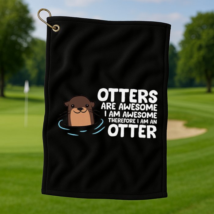 Otters Are Awesome IM Awesome Therefore I Am An Otter Golf Towel