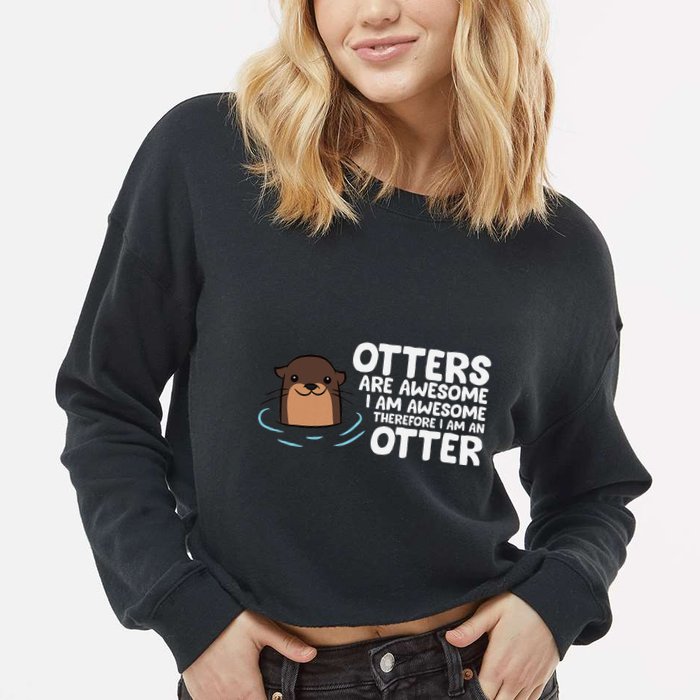 Otters Are Awesome IM Awesome Therefore I Am An Otter Cropped Pullover Crew