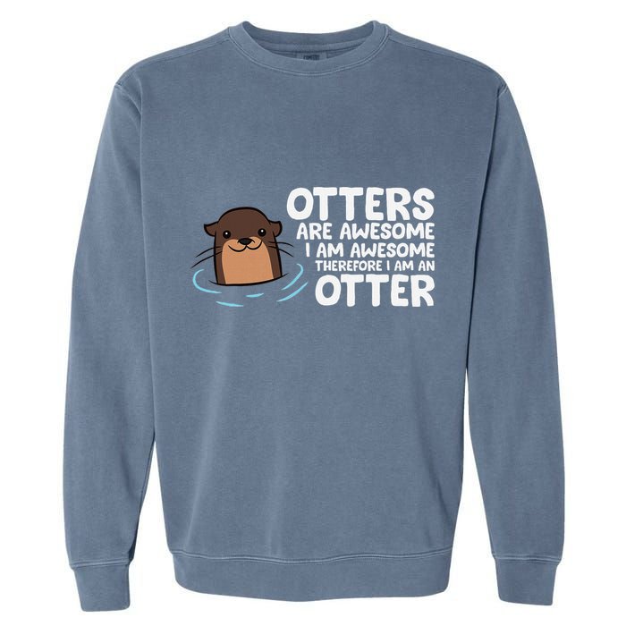 Otters Are Awesome IM Awesome Therefore I Am An Otter Garment-Dyed Sweatshirt