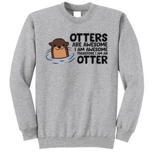 Otters Are Awesome. IM Awesome Therefore IM An Otter Tall Sweatshirt