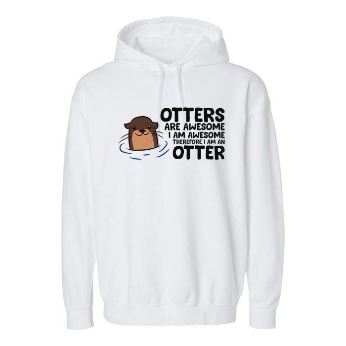 Otters Are Awesome. IM Awesome Therefore IM An Otter Garment-Dyed Fleece Hoodie