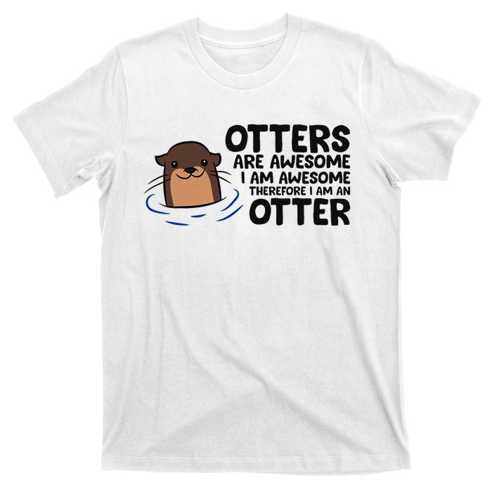 Otters Are Awesome. IM Awesome Therefore IM An Otter T-Shirt