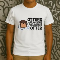 Otters Are Awesome. IM Awesome Therefore IM An Otter T-Shirt
